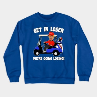 Get in Loser We're Going Losing Anti-Trump Crewneck Sweatshirt